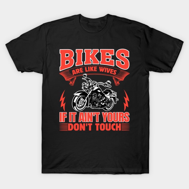 Bikes Are Like Wives If It Ain’t Yours Don’t Touch T-Shirt by koolteas